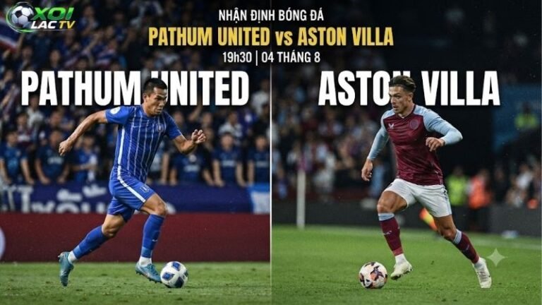 Nhận định bóng đá Pathum United vs Aston Villa, 19h30 ngày 4_8